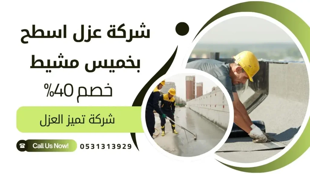 شركة عزل اسطح بخميس مشيط لعوازل الفوم و العزل المائي والحراري بخصم 40%