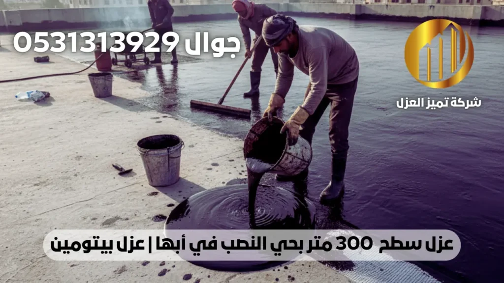 عزل سطح  300 متر بحي النصب في أبها ، شركة عزل اسطح  بابها